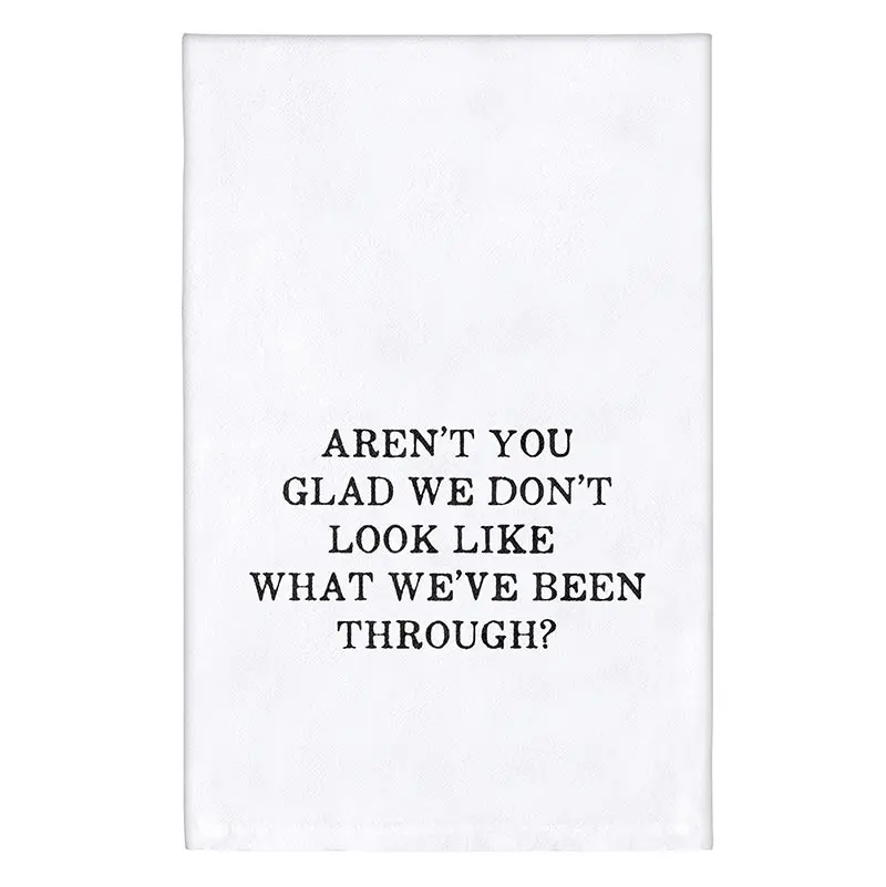 Aren't You Glad We Don't Look Like What We've Been Through Towel 1