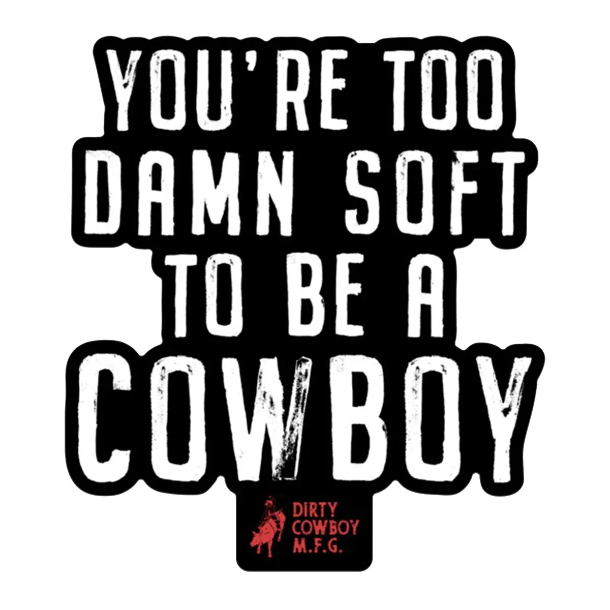 You're Too Damn Soft To Be A Cowboy Stacked Decal 1